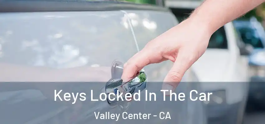  Keys Locked In The Car Valley Center - CA